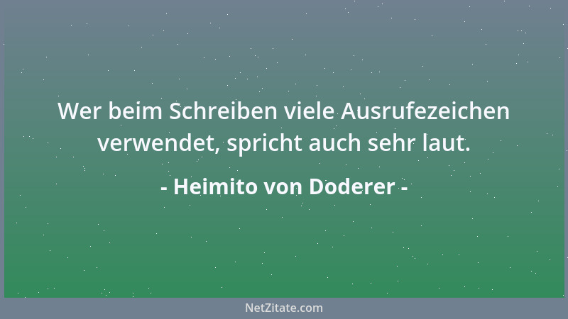 Heimito von Doderer - Wer beim Schreiben viele Ausrufezeichen verwendet, spricht auch sehr laut....