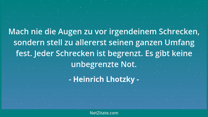 Heinrich Lhotzky - Mach nie die Augen zu vor irgendeinem Schrecken, sondern stell zu allererst seinen ganzen Umfang fest. J...
