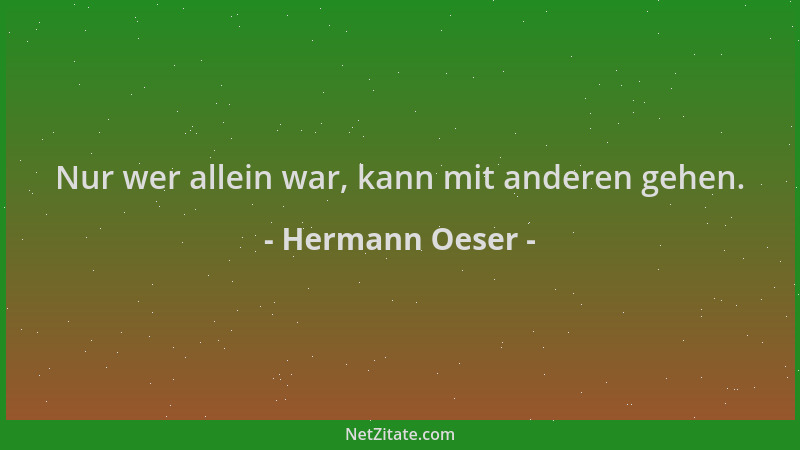 Hermann Oeser - Nur wer allein war, kann mit anderen gehen....