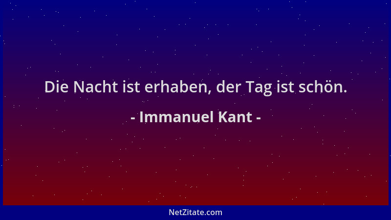 Immanuel Kant - Die Nacht ist erhaben, der Tag ist schön....