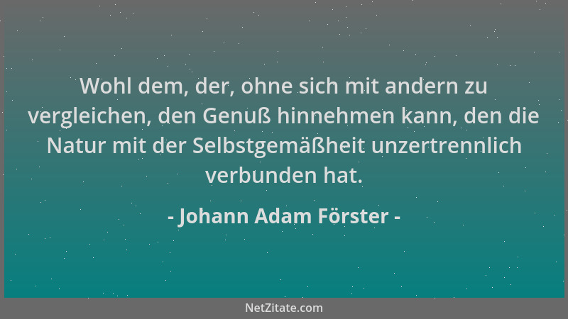 Johann Adam Förster - Wohl dem, der, ohne sich mit andern zu vergleichen, den Genuß hinnehmen kann, den die Natur mit der S...