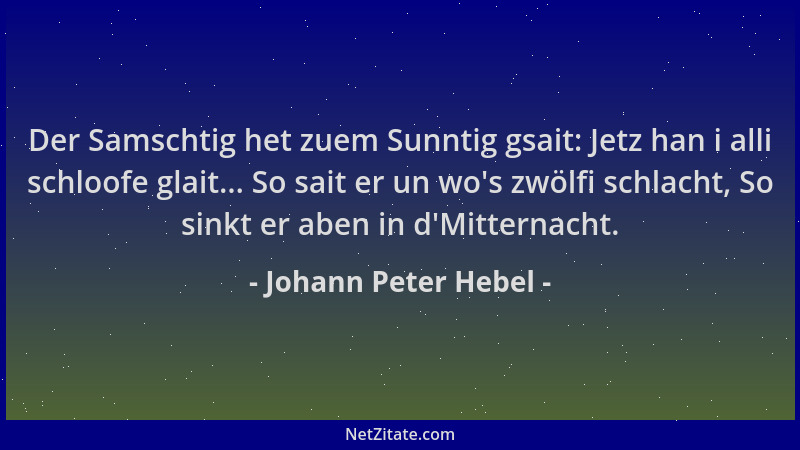 Johann Peter Hebel - Der Samschtig het zuem Sunntig gsait: Jetz han i alli schloofe glait... So sait er un wo 's zwölfi schl...