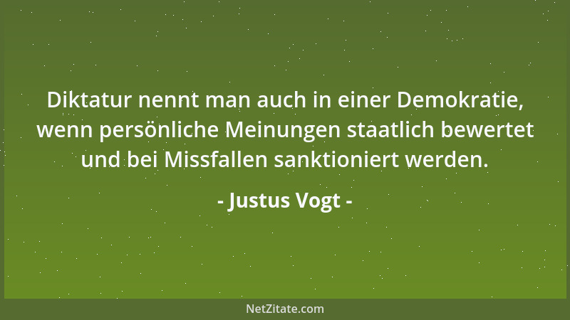 Justus Vogt - Diktatur nennt man auch in einer Demokratie, wenn persönliche Meinungen staatlich bewertet und bei Missfallen...
