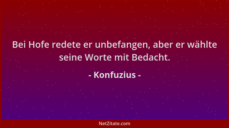 Konfuzius - Bei Hofe redete er unbefangen, aber er wählte seine Worte mit Bedacht....