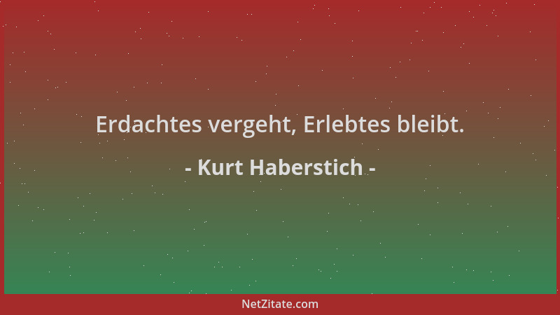 Kurt Haberstich - Erdachtes vergeht, Erlebtes bleibt....