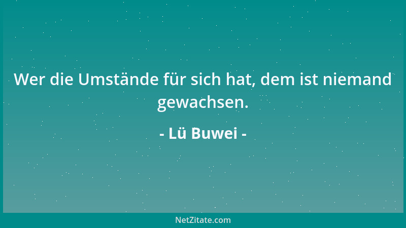 Lü Buwei - Wer die Umstände für sich hat, dem ist niemand gewachsen....