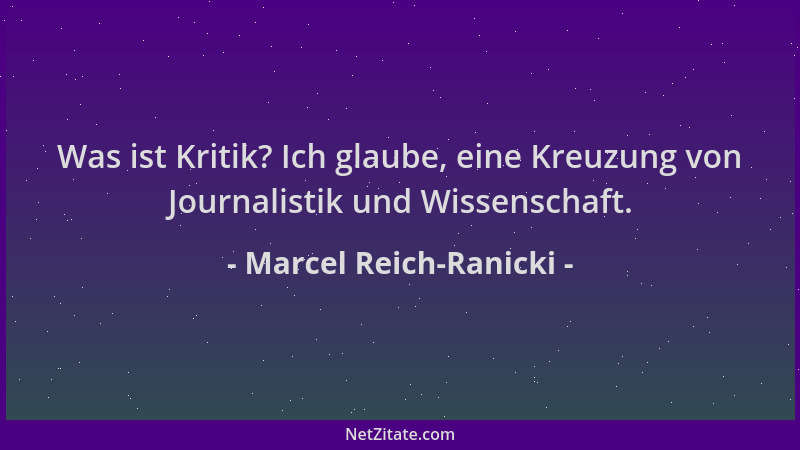 Marcel Reich-Ranicki - Was ist Kritik? Ich glaube, eine Kreuzung von Journalistik und Wissenschaft....