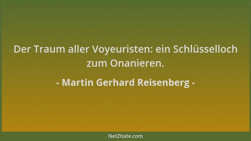 Martin Gerhard Reisenberg - Der Traum aller Voyeuristen: ein Schlüsselloch zum Onanieren....