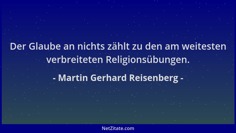 Martin Gerhard Reisenberg - Der Glaube an nichts zählt zu den am weitesten verbreiteten Religionsübungen....