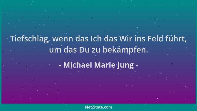 Michael Marie Jung - Tiefschlag, wenn das Ich das Wir ins Feld führt, um das Du zu bekämpfen....