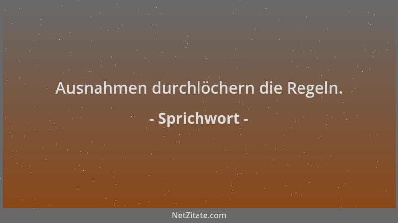 Sprichwort - Ausnahmen durchlöchern die Regeln....