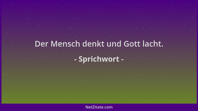 Sprichwort - Der Mensch denkt und Gott lacht....