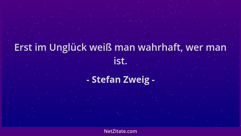 Stefan Zweig - Erst im Unglück weiß man wahrhaft, wer man ist....