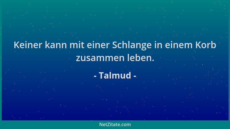 Talmud - Keiner kann mit einer Schlange in einem Korb zusammen leben....