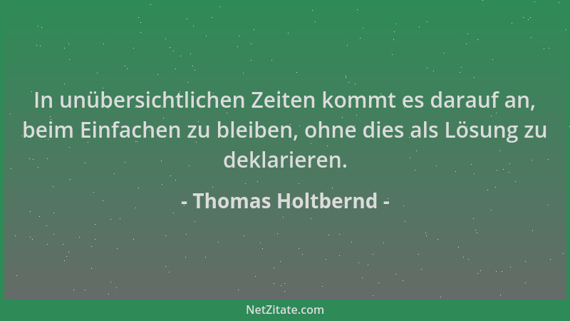 Thomas Holtbernd - In unübersichtlichen Zeiten kommt es darauf an, beim Einfachen zu bleiben, ohne dies als Lösung zu dekla...