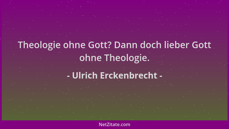 Ulrich Erckenbrecht - Theologie ohne Gott? Dann doch lieber Gott ohne Theologie....