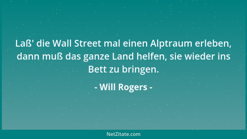 Will Rogers - Riskieren Sie nichts: Kaufen Sie eine gute Aktie, halten Sie sie, bis sie steigt, dann verkaufen Sie sie - we...
