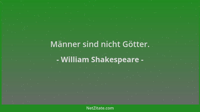 William Shakespeare - Männer sind nicht Götter....