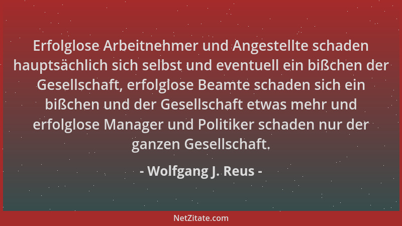 Wolfgang J. Reus - Erfolglose Arbeitnehmer und Angestellte schaden hauptsächlich sich selbst und eventuell ein bißchen der...