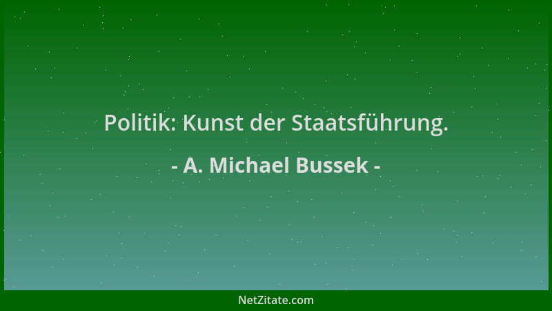 A. Michael Bussek - Politik: Kunst der Staatsführung....