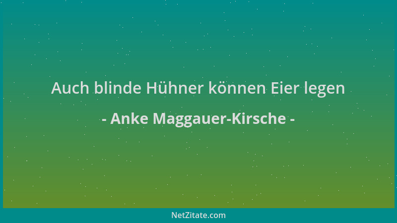 Anke Maggauer-Kirsche - Auch blinde Hühner können Eier legen...