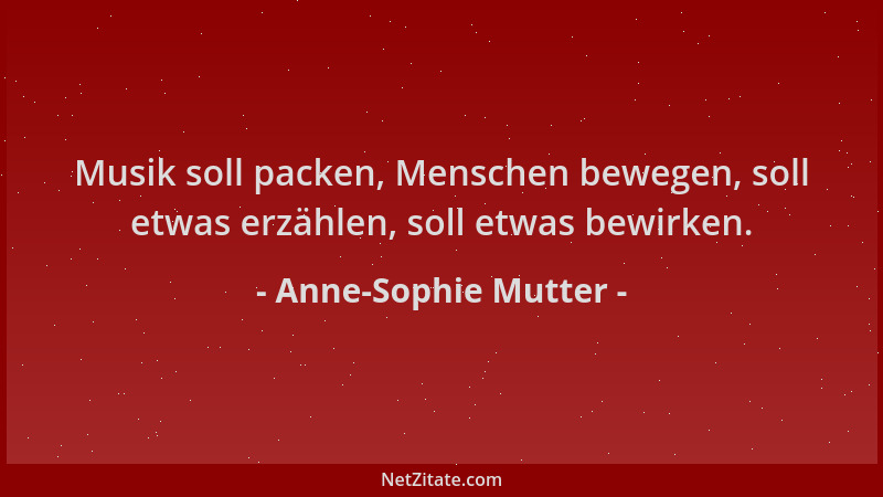 Anne-Sophie Mutter - Musik soll packen, Menschen bewegen, soll etwas erzählen, soll etwas bewirken....