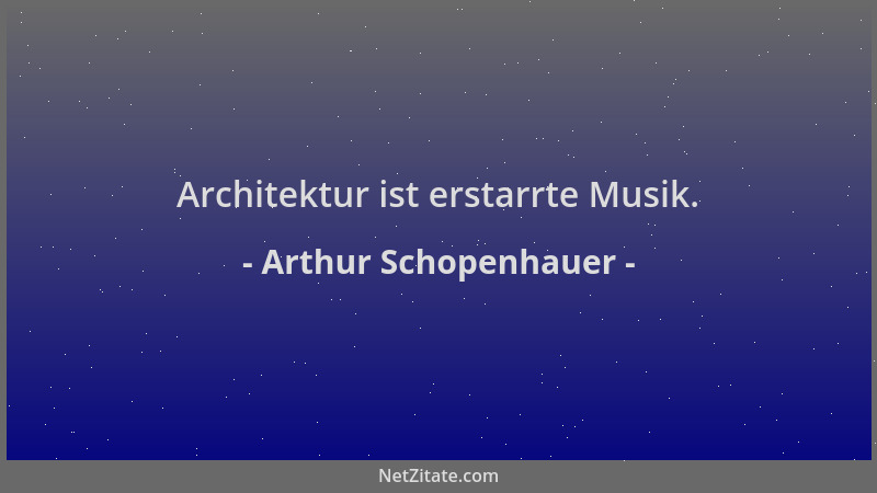 Arthur Schopenhauer - Architektur ist erstarrte Musik....