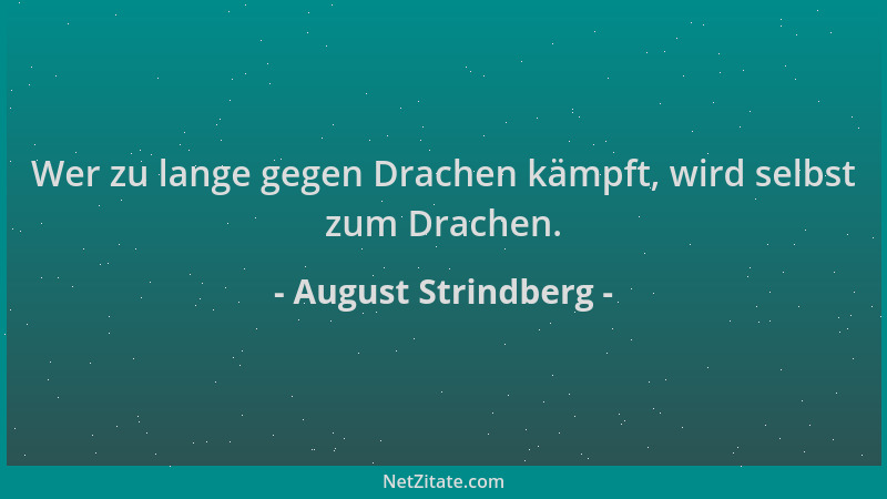 August Strindberg - Wer zu lange gegen Drachen kämpft, wird selbst zum Drachen....