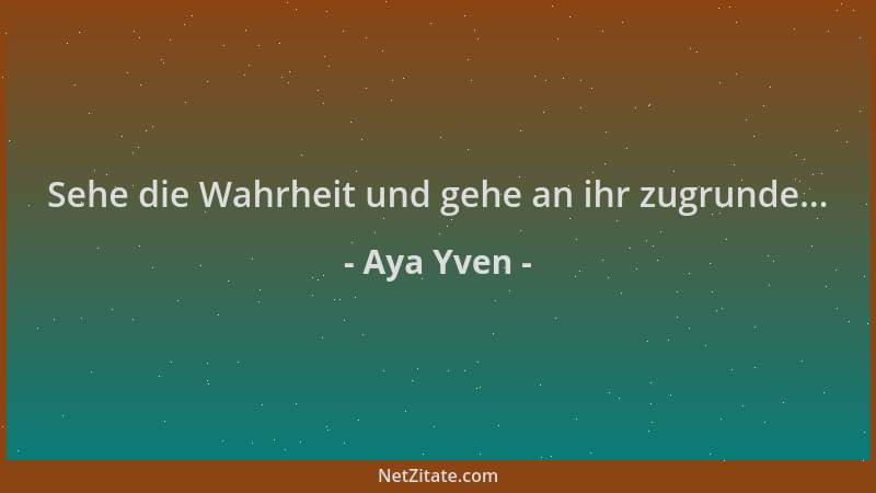 Aya Yven - Sehe die Wahrheit und gehe an ihr zugrunde......