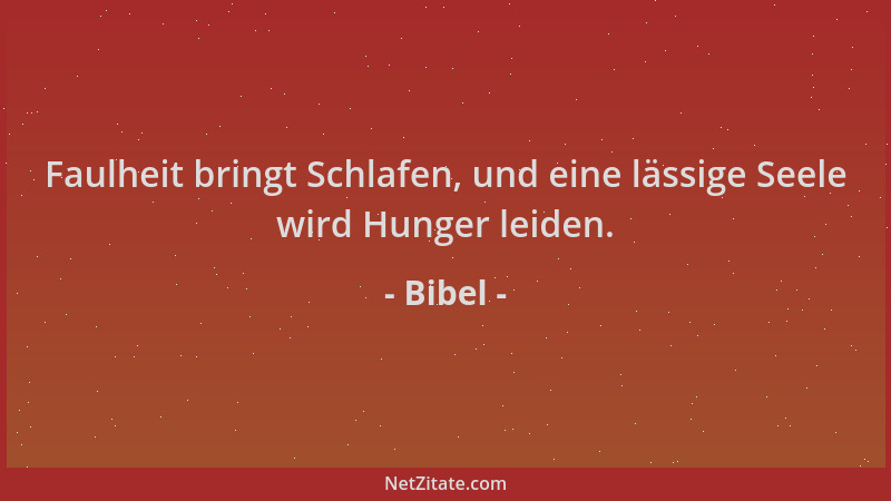 Bibel - Faulheit bringt Schlafen, und eine lässige Seele wird Hunger leiden....