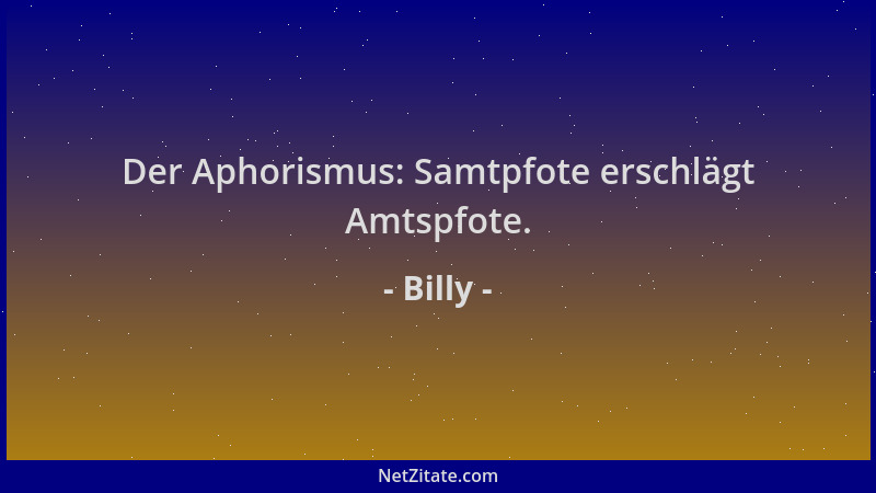 Billy - Der Aphorismus: Samtpfote erschlägt Amtspfote....