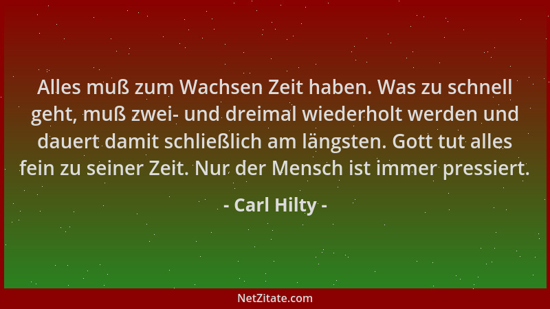 Carl Hilty - Alles muß zum Wachsen Zeit haben. Was zu schnell geht, muß zwei- und dreimal wiederholt werden und dauert dami...