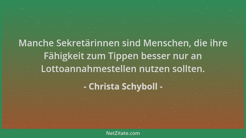 Christa Schyboll - Manche Sekretärinnen sind Menschen, die ihre Fähigkeit zum Tippen besser nur an Lottoannahmestellen nutz...
