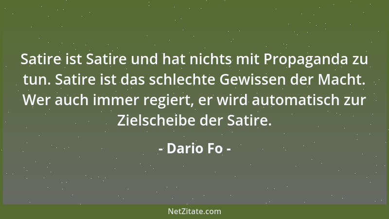 Dario Fo - Satire ist Satire und hat nichts mit Propaganda zu tun. Satire ist das schlechte Gewissen der Macht. Wer auch im...