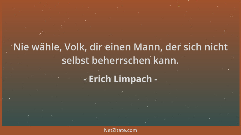 Erich Limpach - Nie wähle, Volk, dir einen Mann, der sich nicht selbst beherrschen kann....