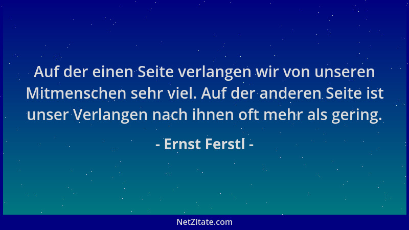 Ernst Ferstl - Auf der einen Seite verlangen wir von unseren Mitmenschen sehr viel. Auf der anderen Seite ist unser Verlang...