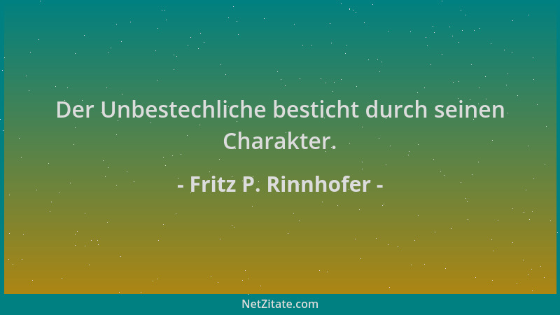 Fritz P. Rinnhofer - Der Unbestechliche besticht durch seinen Charakter....
