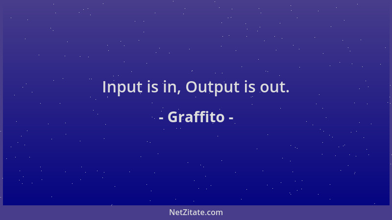 Graffito - Input is in, Output is out....