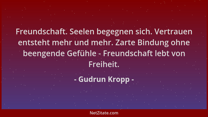 Gudrun Kropp - Freundschaft. Seelen begegnen sich. Vertrauen entsteht mehr und mehr. Zarte Bindung ohne beengende Gefühle -...