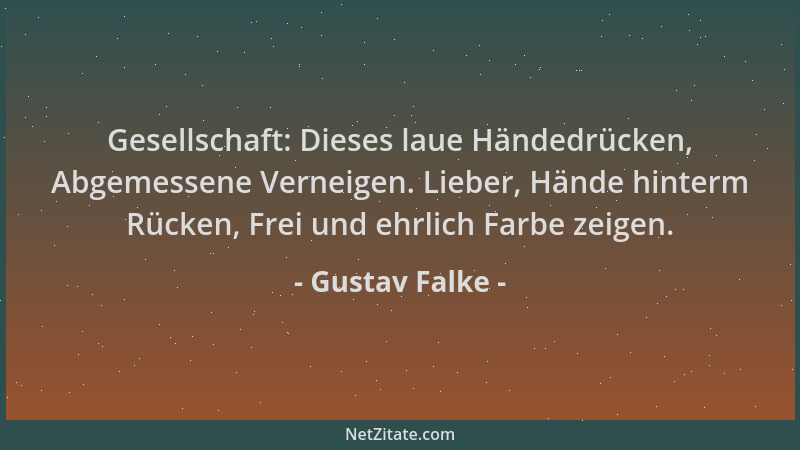 Gustav Falke - Gesellschaft: Dieses laue Händedrücken, Abgemessene Verneigen. Lieber, Hände hinterm Rücken, Frei und ehrlic...