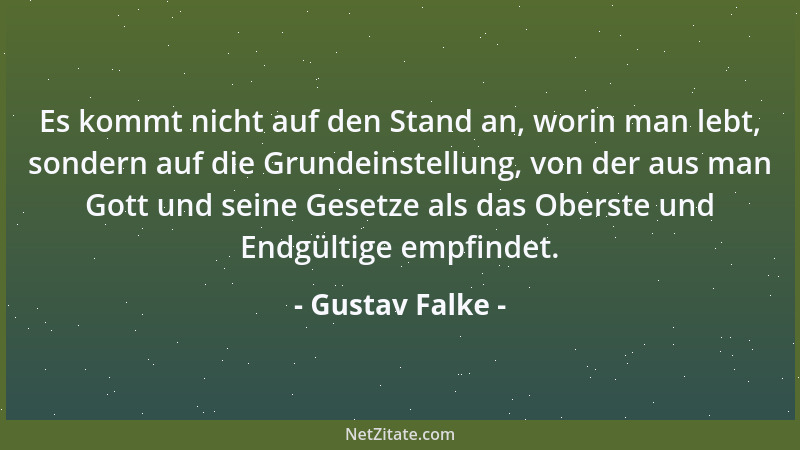 Gustav Falke - Es kommt nicht auf den Stand an, worin man lebt, sondern auf die Grundeinstellung, von der aus man Gott und...