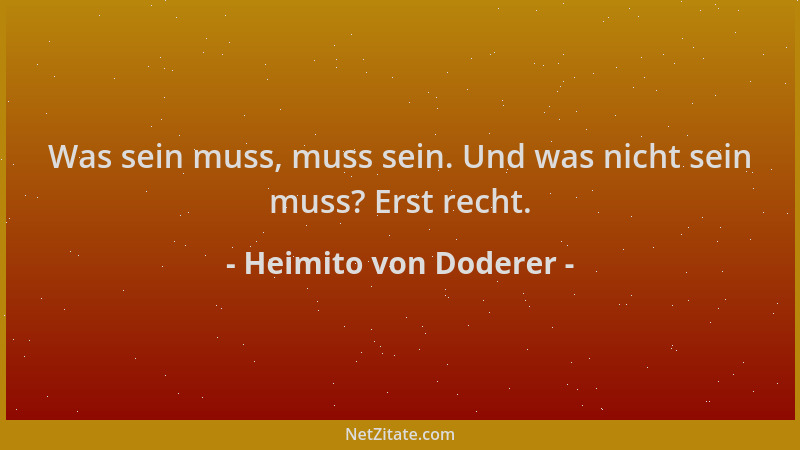 Heimito von Doderer - Was sein muss, muss sein. Und was nicht sein muss? Erst recht....