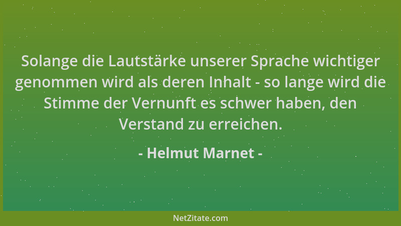 Helmut Marnet - Solange die Lautstärke unserer Sprache wichtiger genommen wird als deren Inhalt - so lange wird die Stimme...