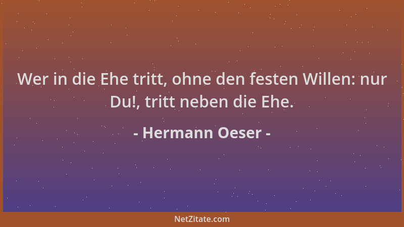 Hermann Oeser - Wer in die Ehe tritt, ohne den festen Willen: nur Du!, tritt neben die Ehe....