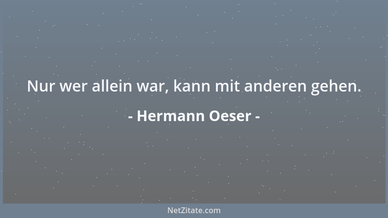 Hermann Oeser - Nur wer allein war, kann mit anderen gehen....