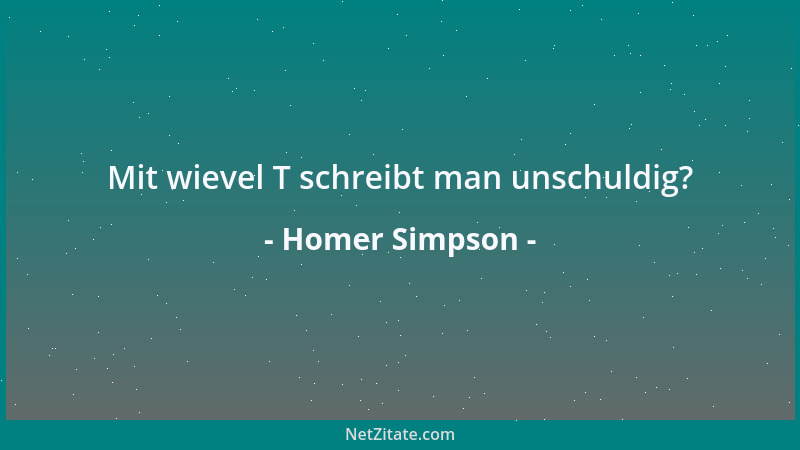 Homer Simpson - Mit wievel T schreibt man unschuldig?...