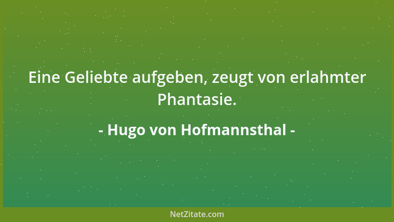Hugo von Hofmannsthal - Eine Geliebte aufgeben, zeugt von erlahmter Phantasie....