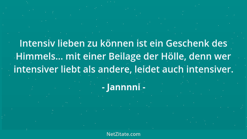 Jannnni - Intensiv lieben zu können ist ein Geschenk des Himmels... mit einer Beilage der Hölle, denn wer intensiver liebt...