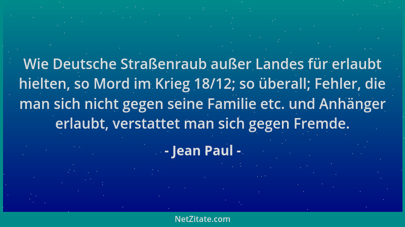 Jean Paul - Wie Deutsche Straßenraub außer Landes für erlaubt hielten, so Mord im Krieg 18/12; so überall; Fehler, die man...