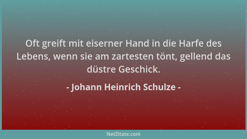 Johann Heinrich Schulze - Oft greift mit eiserner Hand in die Harfe des Lebens, wenn sie am zartesten tönt, gellend das düs...